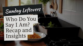 Sunday Leftovers - Who Do You Say I Am?