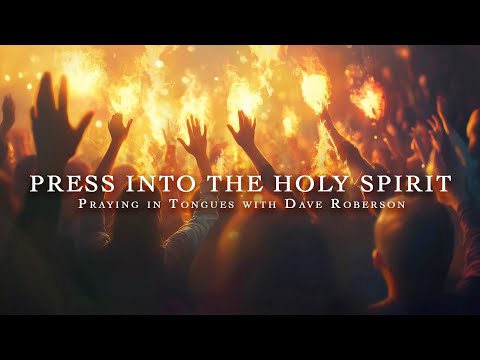 PRESS INTO THE HOLY SPIRIT | DAVE ROBERSON TONGUES REMIX