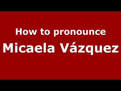How to pronounce Micaela Vázquez (Spanish/Argentina) - PronounceNames.com