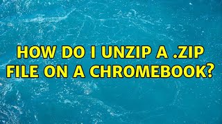 How do I unzip a .zip file on a Chromebook? (2 Solutions!!)