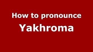 How to pronounce Yakhroma