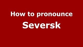 How to pronounce Seversk