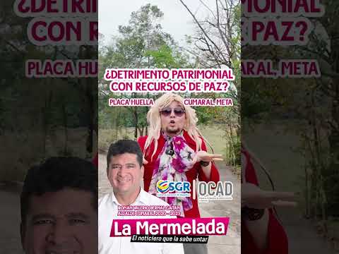 ¿Detrimento patrimonial en la placa huella de Cumaral, Meta?