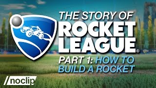 The Story of Rocket League (Part 1) - How To Build a Rocket