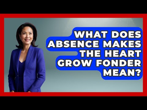 What Does Absence Makes The Heart Grow Fonder Mean? - Anecdotes in Quotation