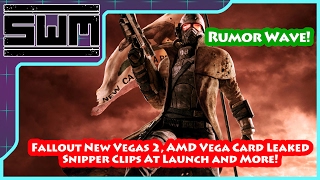 Rumor Wave! - Fallout New Vegas 2, AMD Vega Card Leaked, Snipper Clips At Launch and More!