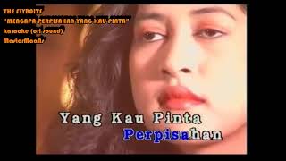 THE FLYBAITS   MENGAPA PERPISAHAN YANG KAU PINTA KARAOKE MINUSONE