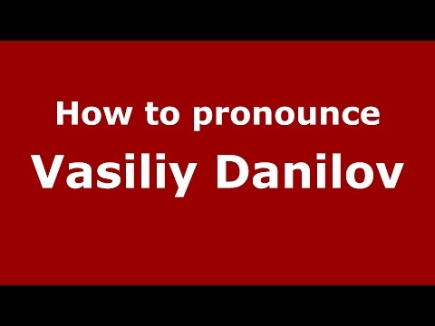 How to pronounce Vasiliy Danilov (Russian/Russia)  - PronounceNames.com