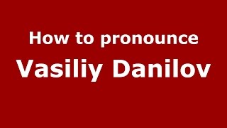 How to pronounce Vasiliy Danilov
