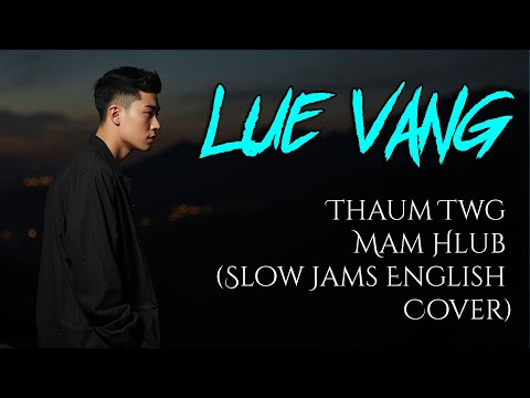 Lue Vang - Thaum Twg Mam Hlub (Hyluss Slow Jams English Cover)
