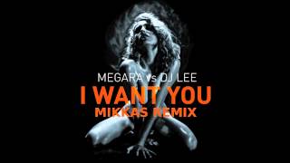 Megara vs. Dj Lee - I Want You (Mikkas Remix) [Mikkas Classic]