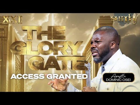 THE GLORY GATE: ACCESS GRANTED |APOSTLE DOMINIC OSEI | XXI M&D FAST | KFT