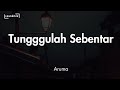 Tunggulah Sebentar Aruma Video Lirik