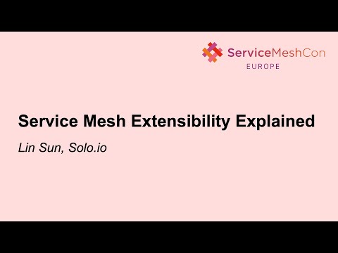 Service Mesh Extensibility Explained - Lin Sun, Solo.io