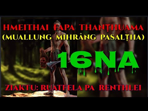 HMEITHAI FAPA THANṬHUAMA (MUALLUNG MIHRÂNG PASALṬHA) BUNG: 16NA  ZIAKTU: RUATFELA PA RENTHLEI
