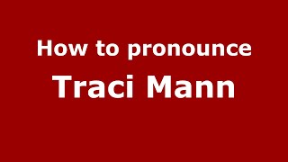 How to pronounce Traci Mann
