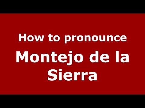 How to pronounce Montejo de la Sierra (Spanish/Spain) - PronounceNames.com