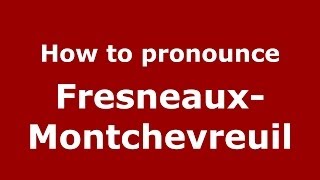How to pronounce Fresneaux-Montchevreuil