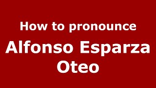 How to pronounce Alfonso Esparza Oteo