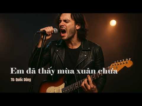 Em đã thấy mùa xuân chưa, TG: Quốc Dũng. AI cover Rock Ballad
