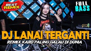 Download lagu DJ LANAI TERGANTI !! REMIX KARO PALING GALAU DI DUNIA !! JUNGLE DUTCH FULLBASS TERBARU 2023 mp3