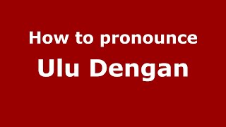 How to pronounce Ulu Dengan