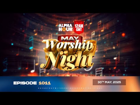ALPHA HOUR EPISODE 1011 || MAY WORSHIP NIGHT || 30th MAY,2025
