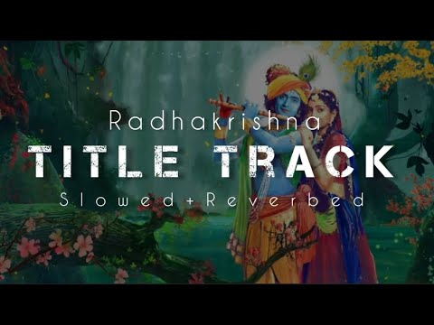 Radhakrishna Title Track [Slowed+ Reverbed]🌍❤️|Radhakrishna Slowed and Reverbed Song..❤️🥰