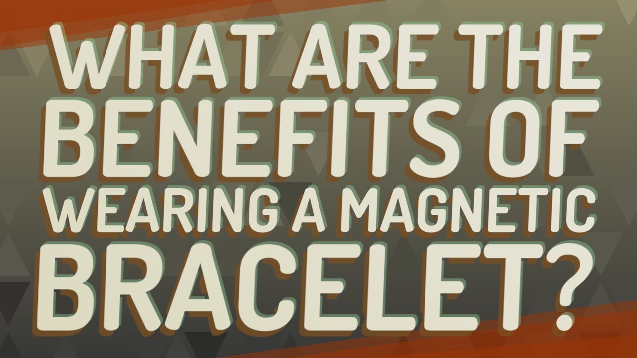 What are the benefits of wearing a magnetic bracelet