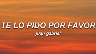 Juan Gabriel - Te lo pido por favor (Letra)