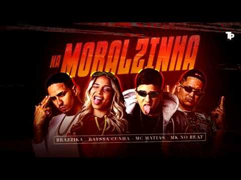 MC MATIAS E BRAZZIKA E RAYSSA CUNHA E MK NO BEAT - NA MORALZINHA - MÚSICA NOVA
