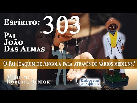 Cortes DcE #303  O Pai Joaquim de Angola fala através de vários médiuns? Espírito:Pai João das Almas