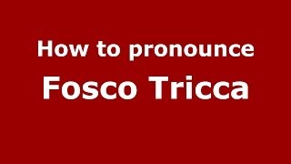 How to pronounce Fosco Tricca