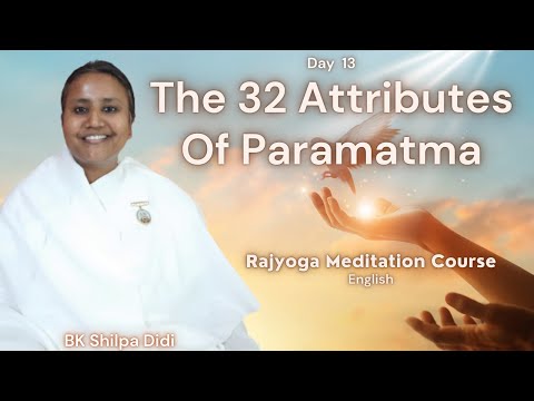 Day 13: The 32 Attributes Of Paramatma: Rajyoga Meditation Course (English): BK Shilpa