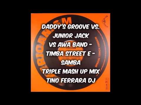 Daddy's groove vs  Junior Jack vs Awa band   Timba street e samba triple mash up mix TINO FERRARA dj