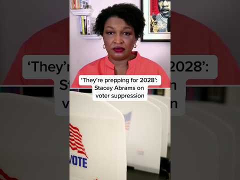 'They're prepping for 2028': Stacey Abrams on voter suppression
