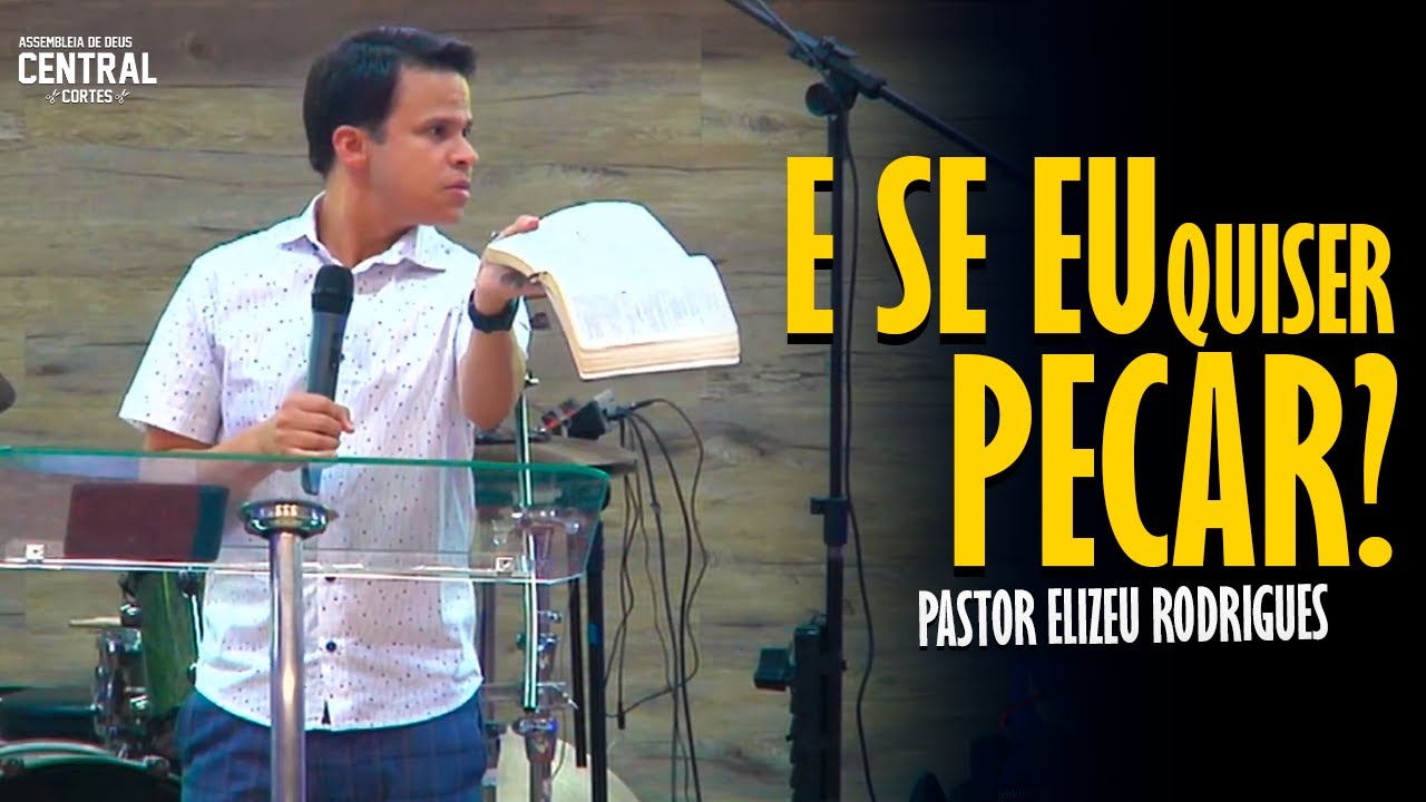 PASTOR ELIZEU RODRIGUES: E SE EU QUISER PECAR? - PREGAÇÃO ANGELICAL