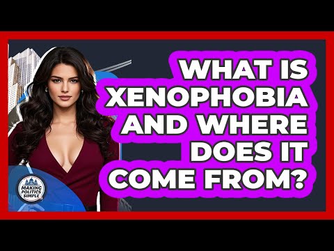 What Is Xenophobia And Where Does It Come From? - Making Politics Simple
