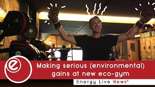 Making serious (environmental) gains at London's new eco-gym | Energy Live News