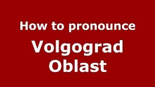 How to pronounce Volgograd Oblast