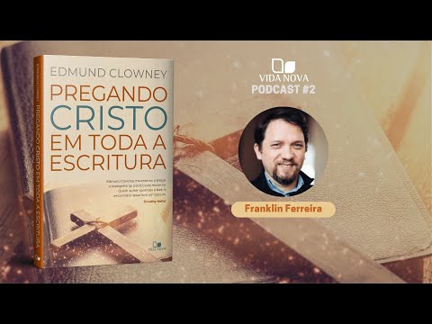 PREGANDO CRISTO EM TODA A ESCRITURA  - COM FRANKLIN FERREIRA | PODCAST EDIES VIDA NOVA #2