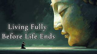 Living Fully Before Life Ends — The Buddhist Way to Meet Life