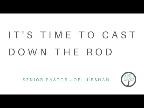 It's Time To Cast Down The Rod - Senior Pastor Joel Urshan - 7.31.22