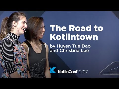KotlinConf 2017 - The Road to Kotlintown by Huyen Tue Dao and Christina Lee