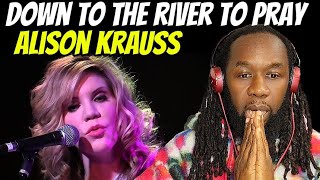 Mind-Blowing Moment! ALISON KRAUSS - Down to the River to Pray REACTION - First Time Hearing