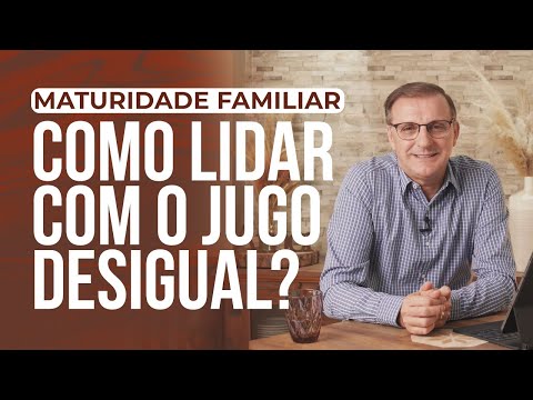 MATURIDADE FAMILIAR - Como lida com o jugo desigual?
