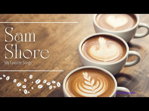 「PLAY LIST】Sam Shoreのベストヒット！お気に入りのプレイリストで心地よいひとときを...