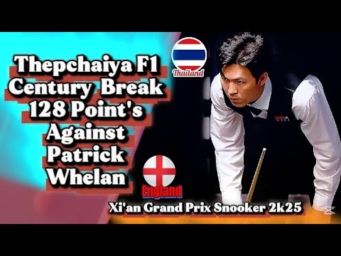 Thepchaiya Un-Nooh 🇹🇭 Century Break 128 Point's👉Against Patrick Whelan 🇬🇧 | Xi'an Grand Prix 2025 |