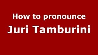 How to pronounce Juri Tamburini