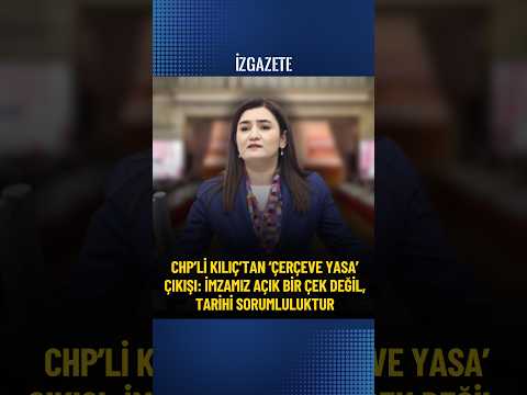 CHP’li Kılıç’tan ‘çerçeve yasa’ çıkışı: İmzamız açık bir çek değil, tarihi sorumluluktur #tbmm